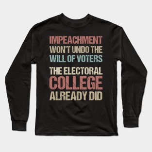 Impeachment Won't Undo The Will Of Voters The Electoral College Already Did Long Sleeve T-Shirt